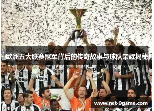 欧洲五大联赛冠军背后的传奇故事与球队荣耀揭秘