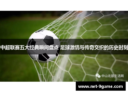 中超联赛五大经典瞬间盘点 足球激情与传奇交织的历史时刻