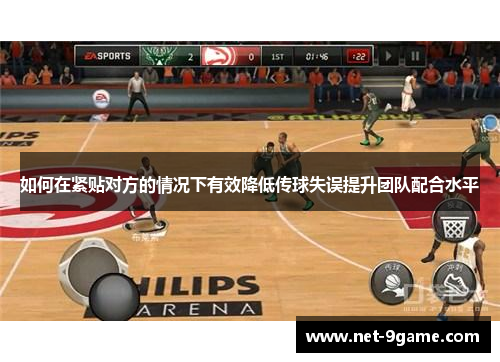 如何在紧贴对方的情况下有效降低传球失误提升团队配合水平