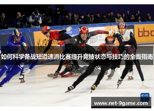 如何科学备战短道速滑比赛提升竞技状态与技巧的全面指南