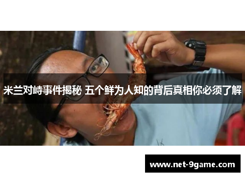 米兰对峙事件揭秘 五个鲜为人知的背后真相你必须了解