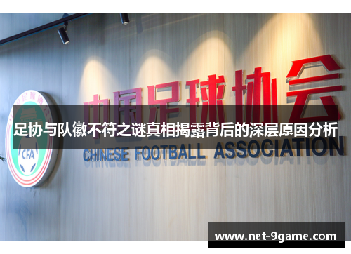 足协与队徽不符之谜真相揭露背后的深层原因分析
