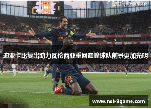 迪亚卡比复出助力瓦伦西亚重回巅峰球队前景更加光明