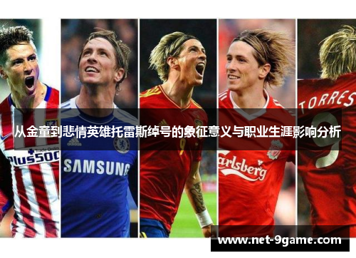 从金童到悲情英雄托雷斯绰号的象征意义与职业生涯影响分析