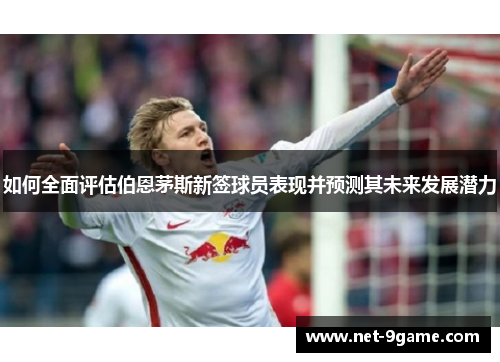 如何全面评估伯恩茅斯新签球员表现并预测其未来发展潜力