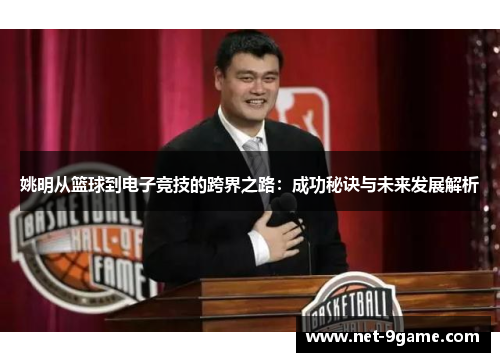 姚明从篮球到电子竞技的跨界之路：成功秘诀与未来发展解析