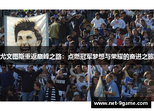 尤文图斯重返巅峰之路：点燃冠军梦想与荣耀的奋进之旅