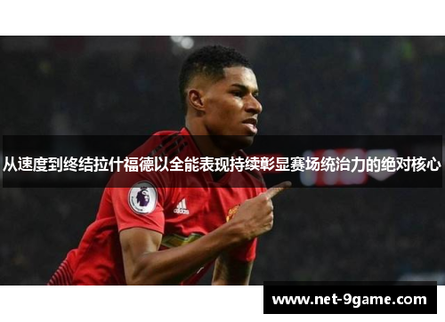 从速度到终结拉什福德以全能表现持续彰显赛场统治力的绝对核心