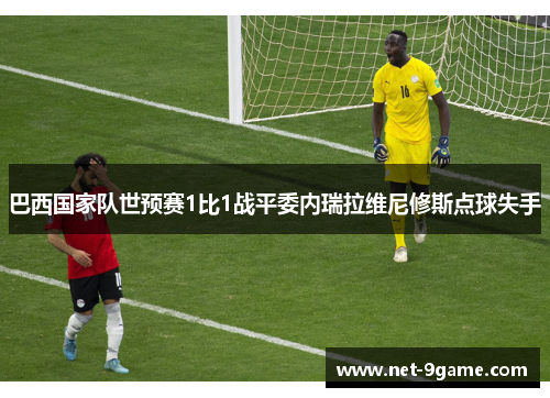 巴西国家队世预赛1比1战平委内瑞拉维尼修斯点球失手