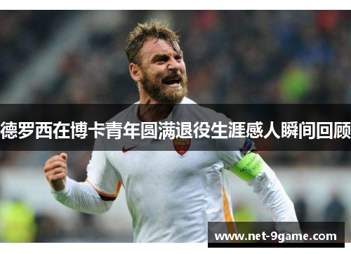 德罗西在博卡青年圆满退役生涯感人瞬间回顾