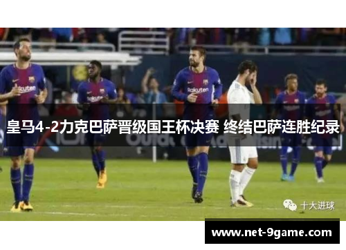皇马4-2力克巴萨晋级国王杯决赛 终结巴萨连胜纪录