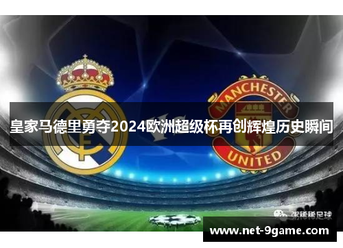 皇家马德里勇夺2024欧洲超级杯再创辉煌历史瞬间