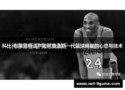 科比·布莱恩特遗产如何塑造新一代篮球明星的心态与技术