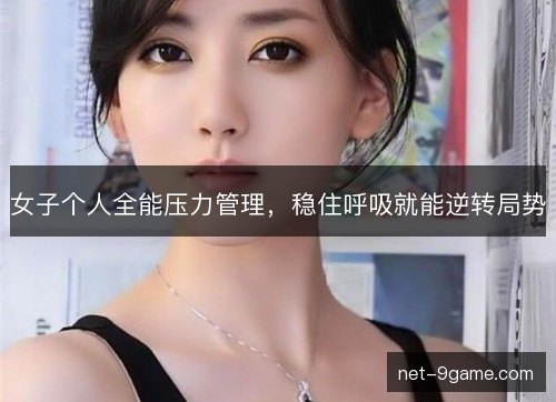 女子个人全能压力管理，稳住呼吸就能逆转局势